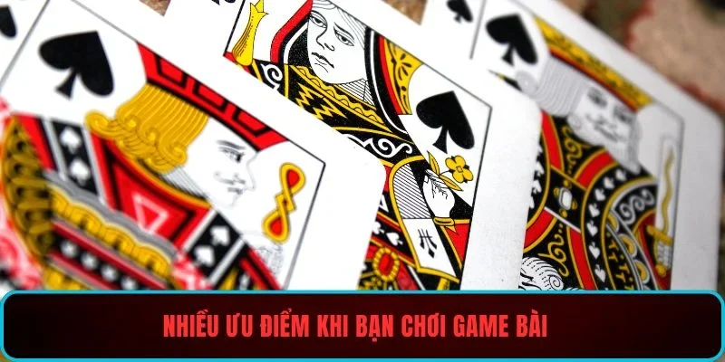 Nhiều ưu điểm khi bạn chơi game bài